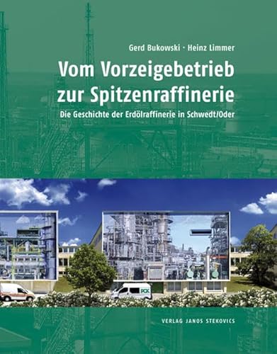 Vom Vorzeigebetrieb zur Spitzenraffinerie: Die Geschichte der Erdölraffinerie in Schwedt/Oder: Die Geschichte der Erdölraffinerie in Schwedt/Oder. Hrsg.: PCK Raffinerie GmbH