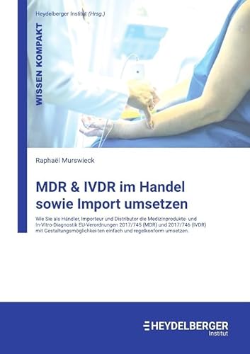 MDR & IVDR im Handel sowie Import umsetzen: Wie Sie als Händler, Importeur oder Distributor die Medizinprodukte- und In-Vitro-Diagnostik ... regelkonform umsetzen.