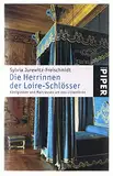 Die Herrinnen der Loire-Schlösser: Königinnen und Maitressen um den Lilienthron: Königinnen und Mätressen um den Lilienthron