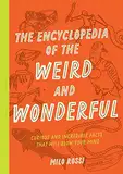 The Encyclopedia of the Weird and Wonderful: Curious and Incredible Facts that Will Blow Your Mind