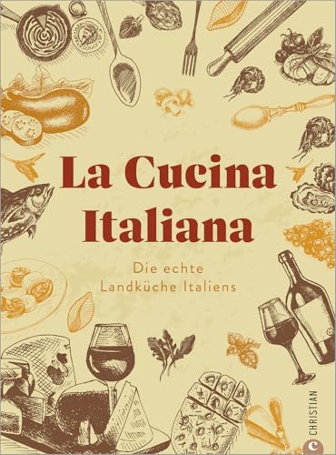 Kochbuch: La Cucina Italiana. Die echte Landküche Italiens. Saisonale Rezepte und italienisches Slow Food.