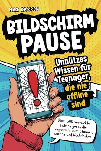 Bildschirm-Pause: Unnützes Wissen für Teenager, die nie offline sind – Über 500 verrückte Fakten gegen die Langeweile, zum Staunen, Lachen und Nachdenken