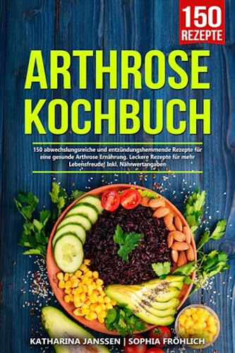 Arthrose Kochbuch: 150 abwechslungsreiche und entzündungshemmende Rezepte für eine gesunde Arthrose Ernährung. Leckere Rezepte für mehr Lebensfreude! Inkl. Nährwertangaben