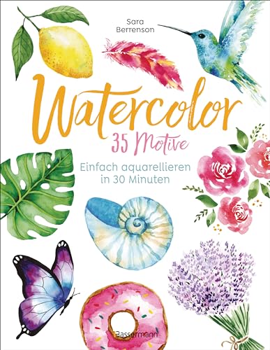 Watercolor. 35 Motive - einfach aquarellieren in 30 Minuten: Der Watercolor-Bestseller aus den USA -