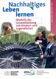 Nachhaltiges Leben lernen: Modelle der Umweltbildung mit Kindern und Jugendlichen