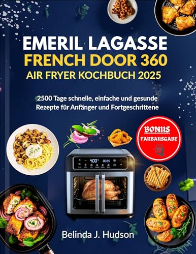 EMERIL LAGASSE FRENCH DOOR 360 AIR FRYER KOCHBUCH 2025: 2500 Tage schnelle, einfache und gesunde Rezepte für Anfänger und Fortgeschrittene