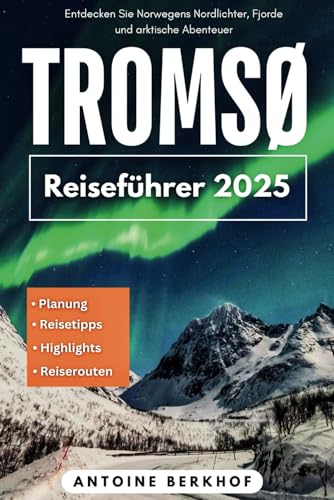 Tromsø Reiseführer 2025: Entdecken Sie Norwegens Nordlichter, Fjorde und arktische Abenteuer