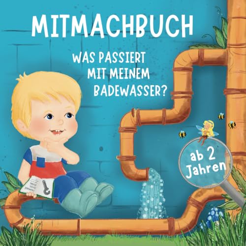 Was passiert mit meinem Badewasser?: Ein Mitmachbuch für Kinder ab 2 Jahren. Technik vom Abfluss bis zur Kläranlage einfach erklärt – Abwasser, Kanäle & Co. spielerisch verstehen