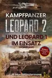 Kampfpanzer Leopard 2 und Leopard 1 im Einsatz (NEUAUFLAGE): Historie, Varianten und Kampfeinsätze in Bosnien, Afghanistan, Kosovo, Türkei, Syrien und ... Ukraine (Fachbücher über die Leopard-Panzer)