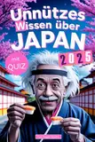 Unnützes Wissen über Japan: Geheimnisse, Kuriositäten und faszinierende Geschichten - das perfekte Buch für echte Japan-Fans (mit Quiz)