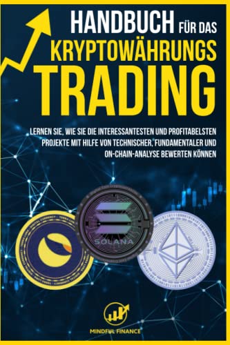 Handbuch für das Kryptowährungs-Trading: Lernen Sie, wie Sie die interessantesten und profitabelsten Projekte mit Hilfe von technischer, fundamentaler ... bewerten können (Intelligent Investieren)