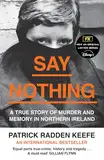 SAY NOTHING: The Internationally Bestselling True Story Of Murder and Memory In Northern Ireland