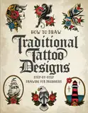 How to Draw Traditional Tattoo Designs: Step-by-Step Drawing Guide To Teach Beginners Artists How To Draw Flash Tattoos