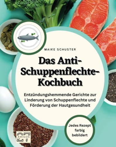 Das Anti-Schuppenflechte-Kochbuch: Entzündungshemmende Gerichte zur Linderung von Schuppenflechte und Förderung der Hautgesundheit. Jedes Rezept farbig bebildert