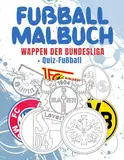 Fußball Malbuch WAPPEN der BUNDESLIGA: Ein Ausmalbuch Kinder und Erwachsene Fußballfans Großartig für kreative Mädchen und Jungen + Fußball Quiz