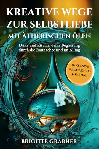 Kreative Wege zur Selbstliebe mit ätherischen Ölen: Düfte und Rituale, deine Begleitung durch die Raunächte und im Alltag