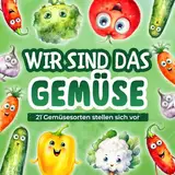 Gemüse Buch für Kinder: Wir sind das Gemüse: 21 Gemüsesorten stellen sich vor und erzählen interessante Fakten