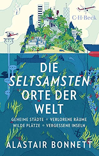 Die seltsamsten Orte der Welt: Geheime Städte, Wilde Plätze, Verlorene Räume, Vergessene Inseln (Beck Paperback)