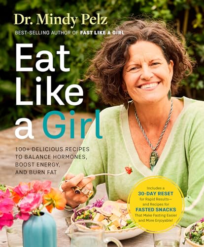 Eat Like a Girl: 100+ Delicious Recipes to Balance Hormones, Boost Energy, and Burn Fat