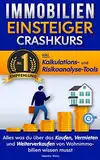 Der Immobilien Einsteiger Crashkurs - INKL. Kalkulations- und Risikoanalyse-Tools: Alles was du über das Kaufen, Vermieten und Weiterverkaufen von Wohnimmobilien wissen musst