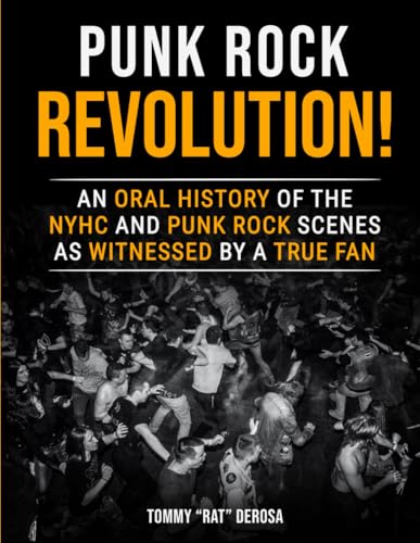 Punk Rock Revolution!: An Oral History of the NYHC and Punk Rock Scenes As Witnessed by a True Fan.