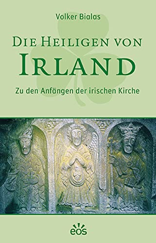 Die Heiligen von Irland: Zu den Anfängen der irischen Kirche