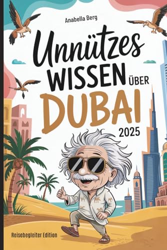 Unnützes Wissen über Dubai: Faszinierende und verblüffende Dinge, die du (vielleicht) noch nicht wusstest – das perfekte Geschenk für Dubai-Fans und Urlauber