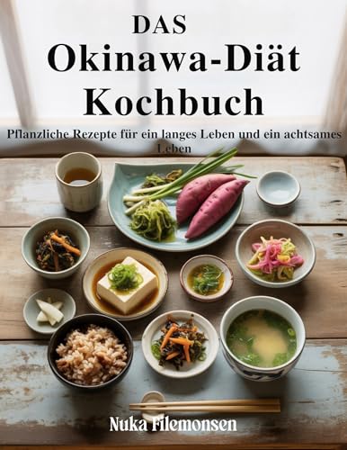 Das Okinawa-Diät-Kochbuch: Pflanzliche Rezepte für ein langes Leben und ein achtsames Leben