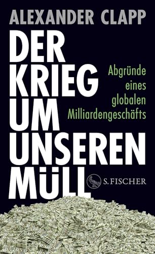 Der Krieg um unseren Müll: Abgründe eines globalen Milliardengeschäfts