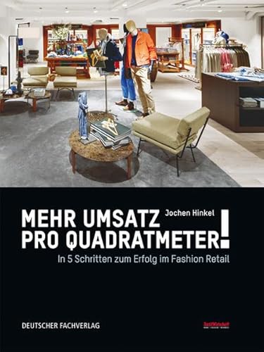 Mehr Umsatz pro Quadratmeter!: In 5 Schritten zu Erfolg im Fashion Retail