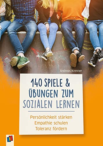 140 Spiele und Übungen zum Sozialen Lernen: Persönlichkeit stärken – Empathie schulen – Toleranz fördern