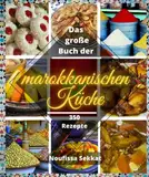 Das große Buch der marokkanischen Küche: 350 einfache und einfache Rezepte: Tajine, Couscous, Kuchen, Getränke und mehr ...