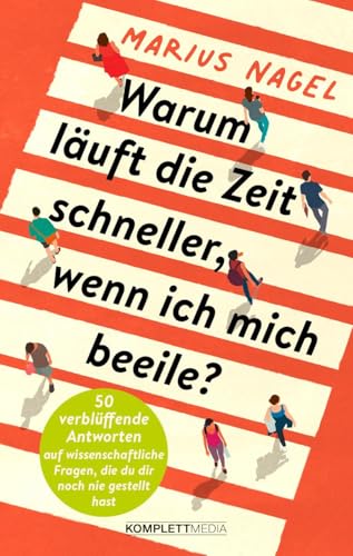 Warum läuft die Zeit schneller, wenn ich mich beeile?: 50 verblüffende Antworten auf wissenschaftliche Fragen, die du dir noch nie gestellt hast