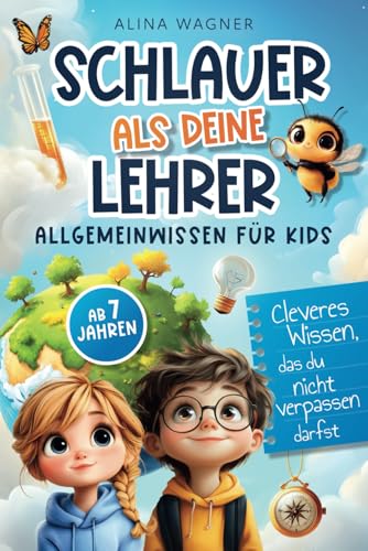 Schlauer als deine Lehrer – Allgemeinwissen für Kids: Cleveres Wissen, das du nicht verpassen darfst