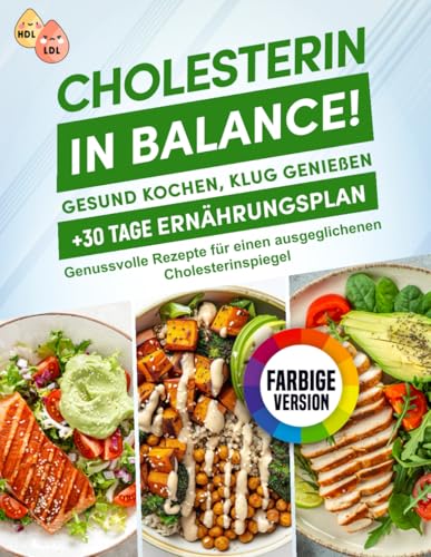 Cholesterin in Balance! Gesund Kochen, Klug Genießen: Cholesterin senken Kochbuch mit zahlreichen Farbfotos + 30 Tage Ernährungsplan - Genussvolle Rezepte für einen ausgeglichenen Cholesterinspiegel