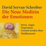 Die neue Medizin der Emotionen: Stress, Angst, Depression: Gesund werden ohne Medikamente