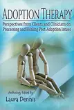 Adoption Therapy: Perspectives from Clients and Clinicians on Processing and Healing Post-Adoption Issues (English Edition)
