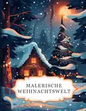 Malerische Weihnachtswelt: Ein Weihnachts-Malbuch für Erwachsene mit 50 wunderschönen Motiven zum Ausmalen. Ideal zur Entspannung, zum Stressabbau und zur Förderung der Kreativität