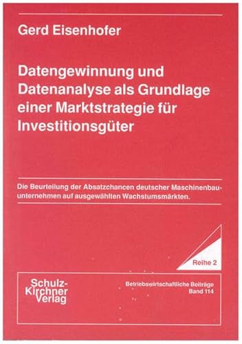 Datengewinnung und Datenanalyse als Grundlage einer Marktstrategie für Investitionsgüter: Die Beurteilung der Absatzchancen deutscher ... Reihe 2: Betriebswirtschaftliche Beiträge)