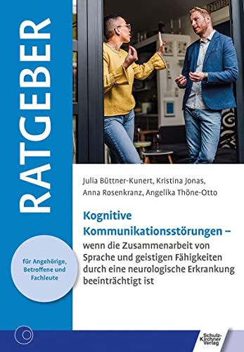 Kognitive Kommunikationsstörungen: wenn die Zusammenarbeit von Sprache und geistigen Fähigkeiten durch eine neurologische Erkrankung beeinträchtigt ... für Angehörige, Betroffene und Fachleute)