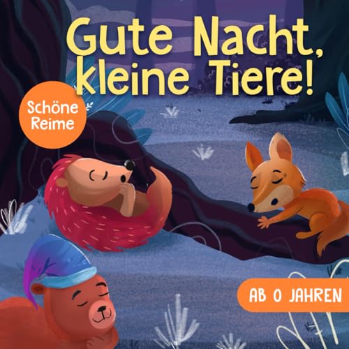 Gute Nacht, kleine Tiere!: Das große Gute Nacht Geschichten Buch mit liebevollen Reimen und Ritualen zum sanften Einschlafen, Kuscheln und Träumen - Ein beruhigendes Vorlesebuch Ab 0 Jahren