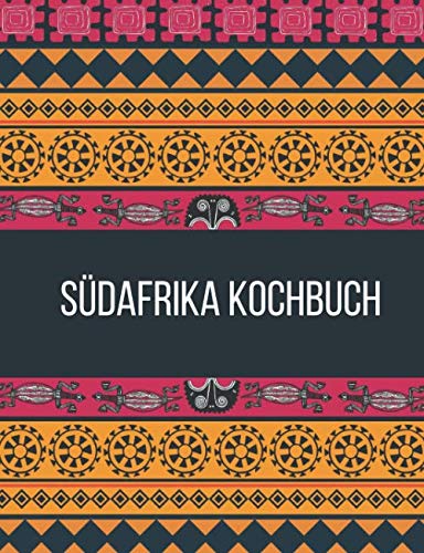 Südafrika Kochbuch: Probieren Sie die echte südafrikanische Küche| Über 90+ südafrikanische Rezepte | Beinhaltet Chakalaka, Biltong, Dutch Oven und Rusks | Unsere besten und bekanntesten Rezepte