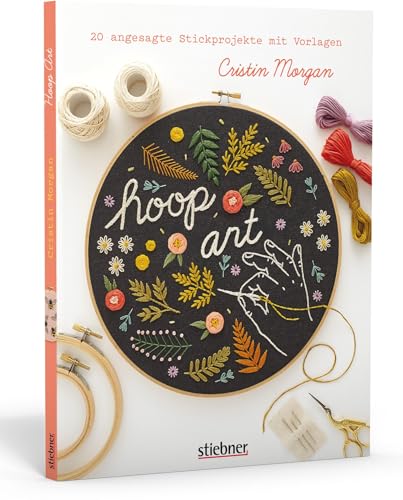 Hoop Art: Stickbuch mit angesagten Stickvorlagen zum Abpausen und detaillierter Stickstiche Anleitung. Sticken für Anfänger und Fortgeschrittene für den Stickrahmen oder fürs Upcycling.