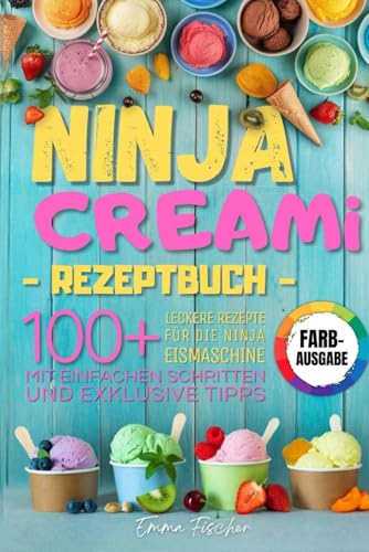 NINJA CREAMI REZEPTBUCH: Über 100 farbenfrohe Rezepte für Eiscreme, Milchshakes, Sorbets und mehr – entdecke die Kunst der Ninja Eismaschine mit einfachen Schritten und exklusiven Tipps.