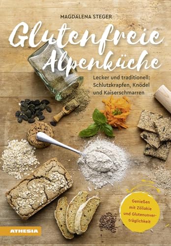 Glutenfreie Alpenküche – Genießen mit Zöliakie und Glutenunverträglichkeit: Lecker und traditionell: Schlutzkrapfen, Knödel und Kaiserschmarren