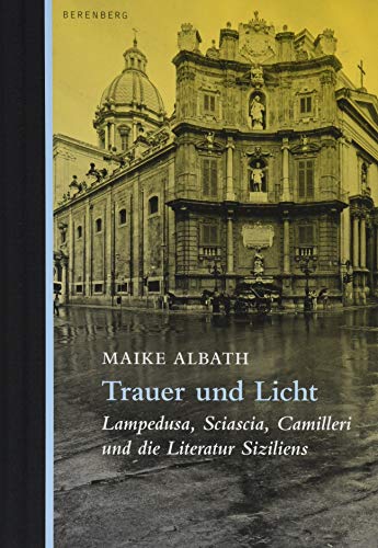 Trauer und Licht: Lampedusa, Sciascia, Camilleri und die Literatur Siziliens