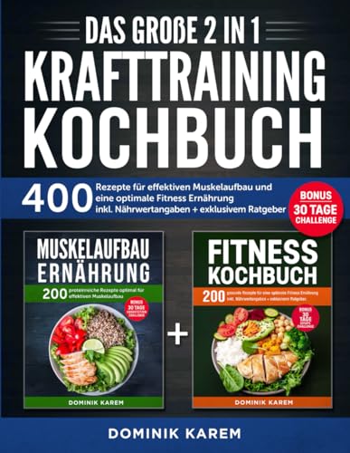 Das große 2 in 1 Krafttraining Kochbuch: 400 Rezepte für effektiven Muskelaufbau und eine optimale Fitness Ernährung inkl. Nährwertangaben + exklusivem Ratgeber. Bonus: 30 Tage Challenge