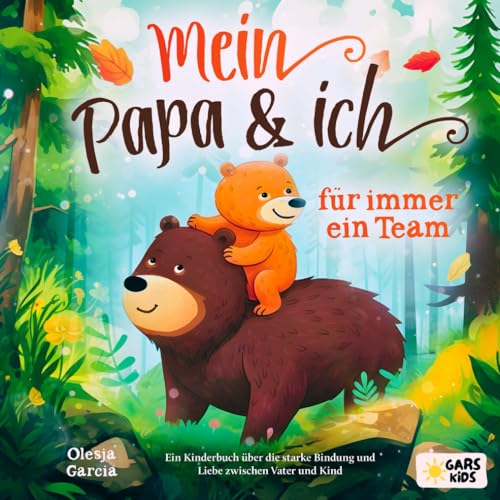 Mein Papa und ich - für immer ein Team: Ein Kinderbuch über die starke Bindung und Liebe zwischen Vater und Kind