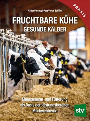 Fruchtbare Kühe - Gesunde Kälber: Management und Fütterung als Basis der leistungsbereiten Milchviehherde