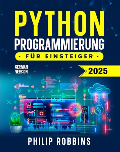 Python Programmierung Für Einsteiger: Python in 7 Tagen meistern – Praktische Übungen und Top-Tipps für den Traumjob